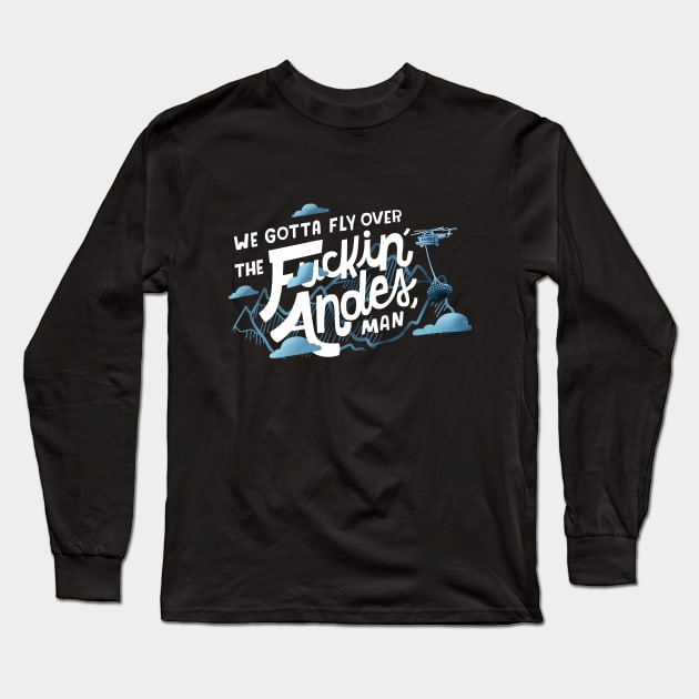 We Gotta Fly Over the Andes?! Long Sleeve T-Shirt by Podro Pascal